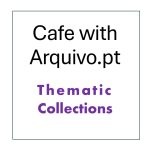 Thematic collections to discover in the online sessions “Café with Arquivo.pt”